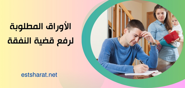 الأوراق المطلوبة لرفع قضية النفقة