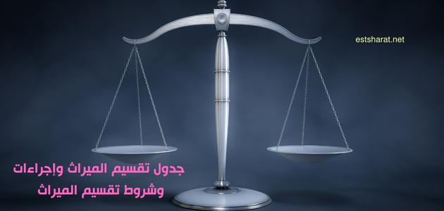 جدول تقسيم الميراث وإجراءات وشروط تقسيم الميراث 