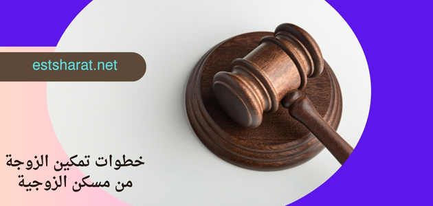 خطوات تمكين الزوجة من مسكن الزوجية