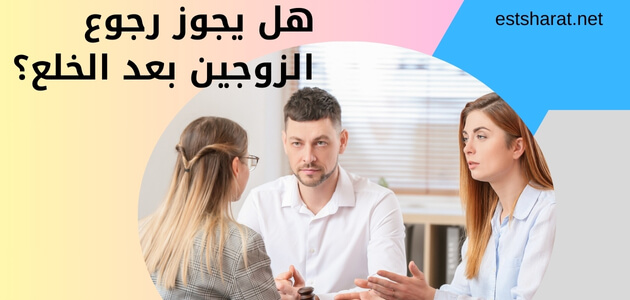 هل يجوز رجوع الزوجين بعد الخلع؟